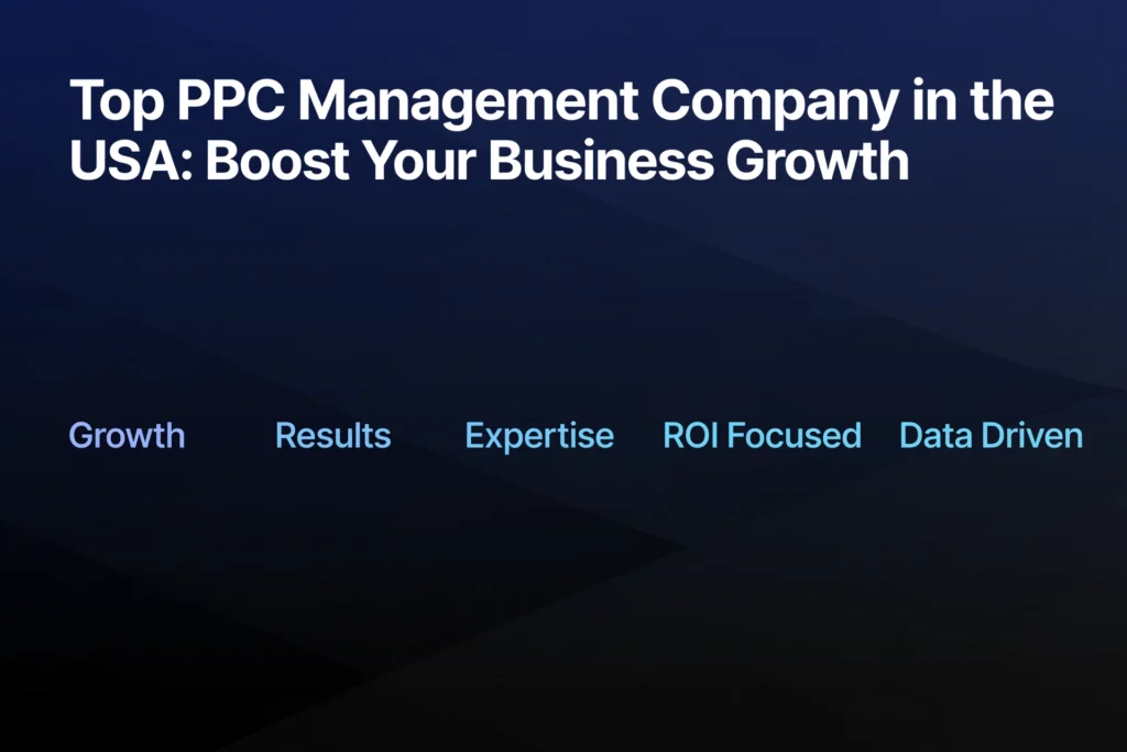  Navy blue and black gradient background with white heading "Top PPC Management Company in the USA: Boost Your Business Growth" Below, five PPC benefits are spaced out: "Growth," "Results," "Expertise," "ROI Focused", and "Data Driven".