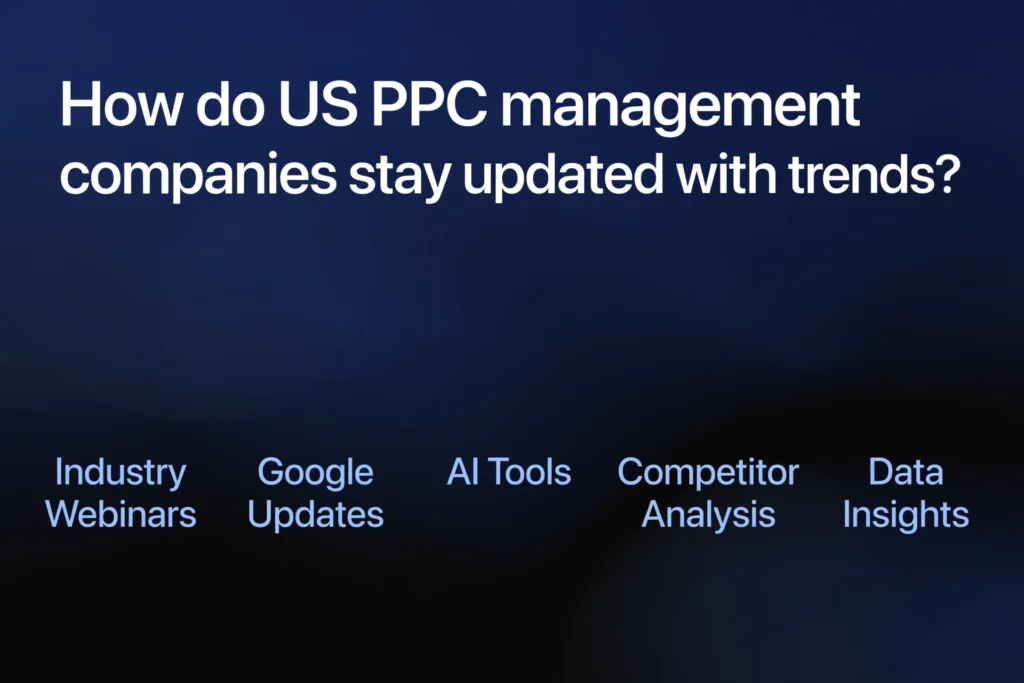  Navy blue and black gradient background with white heading "How do US PPC management companies stay updated with trends?" Below, five trend sources are spaced out: "Industry Webinars," "Google Updates," "AI Tools," "Competitor Analysis," and "Data Insights."